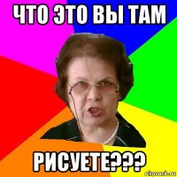 что это вы там рисуете???