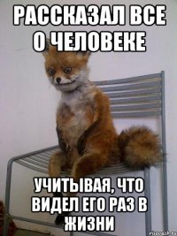 рассказал все о человеке учитывая, что видел его раз в жизни