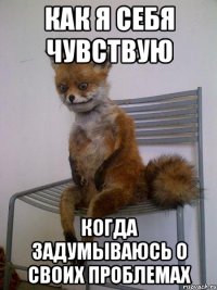 как я себя чувствую когда задумываюсь о своих проблемах