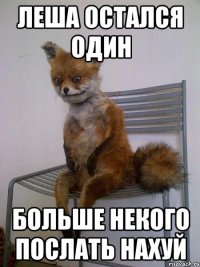 леша остался один больше некого послать нахуй