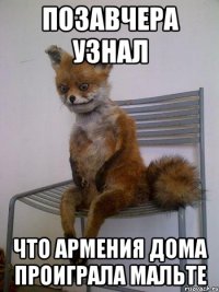 позавчера узнал что армения дома проиграла мальте
