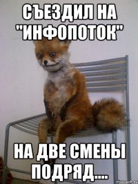 съездил на "инфопоток" на две смены подряд....