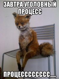 завтра уголовный процесс процесссссссс.....