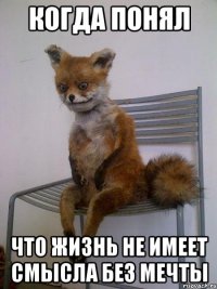 когда понял что жизнь не имеет смысла без мечты
