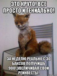 это круто! все просто и гениально! за неделю реально с 30 баксов получишь 900!,увеличивая свои реинвесты.