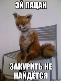 эй пацан закурить не найдётся