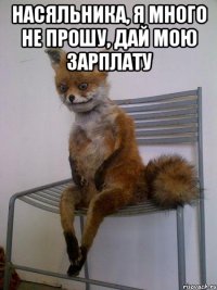 насяльника, я много не прошу, дай мою зарплату 