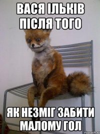 вася ільків після того як незміг забити малому гол