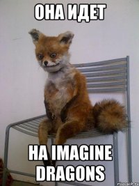 она идет на imagine dragons