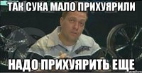 так сука мало прихуярили надо прихуярить еще