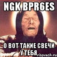 ngk bpr6es о вот такие свечи у тебя