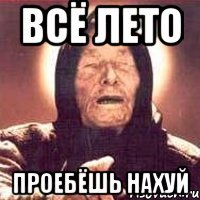 всё лето проебёшь нахуй