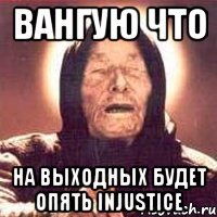 вангую что на выходных будет опять injustice