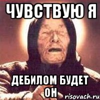 чувствую я дебилом будет он