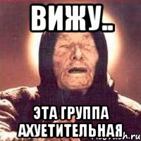 вижу.. эта группа ахуетительная