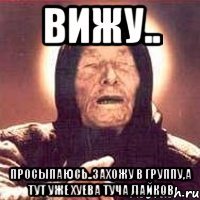 вижу.. просыпаюсь..захожу в группу,а тут уже хуева туча лайков