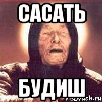 сасать будиш