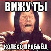 вижу ты колесо пробьёш
