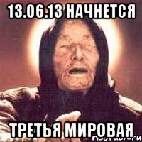 13.06.13 начнется третья мировая
