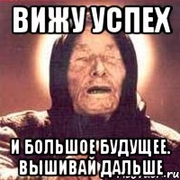 вижу успех и большое будущее. вышивай дальше