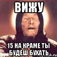 вижу 15 на краме ты будеш бухать