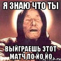 я знаю что ты выйграешь этот матч по йо йо