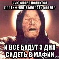 чую,скоро появится достижение-выиграть 500 игр и все будут 3 дня сидеть в мафии