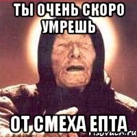 ты очень скоро умрешь от смеха епта