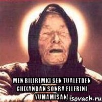  men biliremki sen tualetden chixandan sonra ellerini yumamisan!