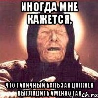 иногда мне кажется, что типичный бальзак должен выглядить именно так