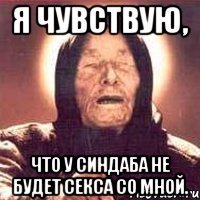 я чувствую, что у синдаба не будет секса со мной.