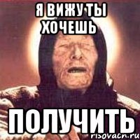 я вижу ты хочешь получить