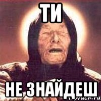 ти не знайдеш