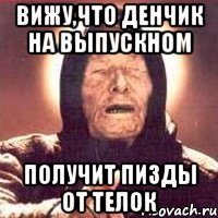 вижу,что денчик на выпускном получит пизды от телок