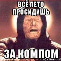 всё лето просидишь за компом