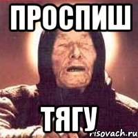 проспиш тягу