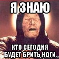 я знаю кто сегодня будет брить ноги