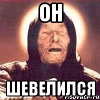 он шевелился