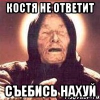 костя не ответит съебись нахуй