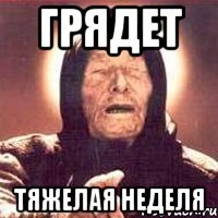 грядет тяжелая неделя