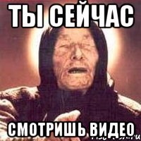 ты сейчас смотришь видео