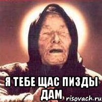  я тебе щас пизды дам