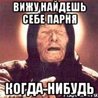 вижу найдешь себе парня когда-нибудь
