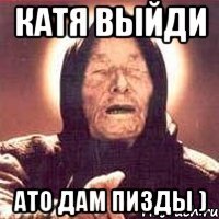 катя выйди ато дам пизды )
