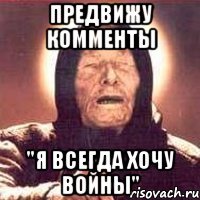 предвижу комменты "я всегда хочу войны"