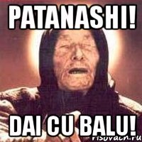 patanashi! dai cu balu!