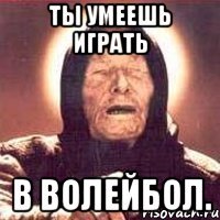 ты умеешь играть в волейбол.