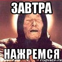 завтра нажремся