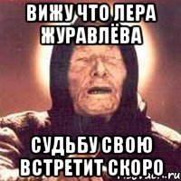вижу что лера журавлёва судьбу свою встретит скоро