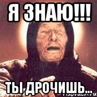 я знаю!!! ты дрочишь...